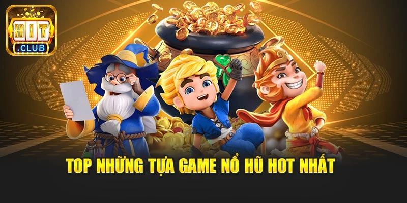 Top những tựa game nổ hũ hot nhất
